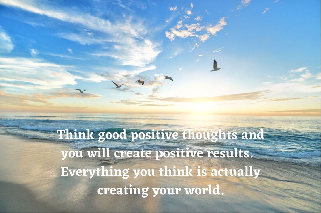 A picture with birds on it and text.  The text says, Think good positive thoughts and you will create positive results.  Everything you think is actually creating your world.